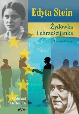 Edyta Stein. Żydówka i chrześcijanka. Patronka Europy