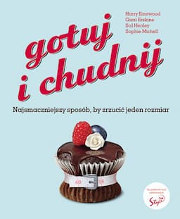 Gotuj i chudnij. Najsmaczniejszy sposób, by zrzucić jeden rozmiar