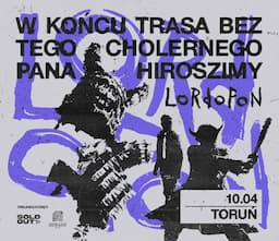 LORDOFON | W końcu trasa bez tego cholernego Pana Hiroszimy | Toruń