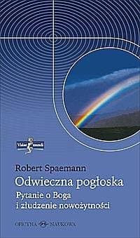Odwieczna Pogłoska. Pytanie o Boga i Złudzenie Nowożytności