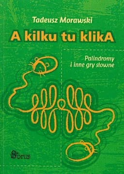 A kilku tu klika. Palindromy i inne gry słowne