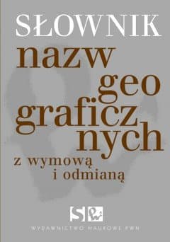Słownik nazw geograficznych z odmianą i wyrazami pochodnymi