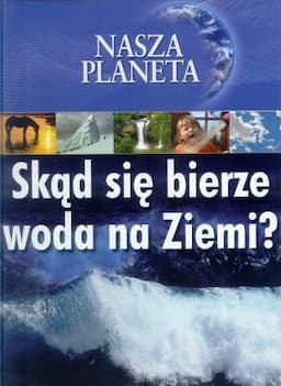 Skąd się bierze woda na Ziemi?