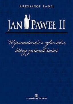 Jan Paweł II. Wspomnienia o Człowieku, który Zmienił Świat