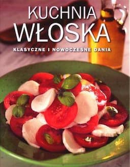 Kuchnia włoska. Klasyczne i nowoczesne dania