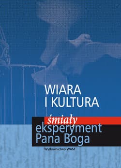 Wiara i Kultura. Śmiały Eksperyment Pana Boga