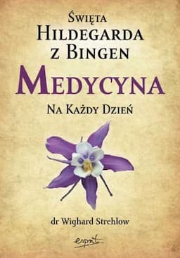 Św. Hildegarda z Bingen, Medycyna na Każdy Dzień