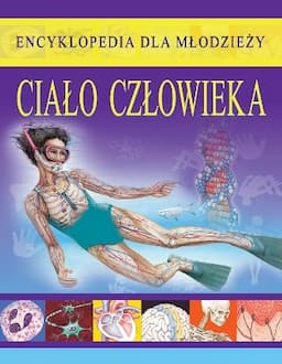 Ciało człowieka. Encyklopedia dla młodzieży